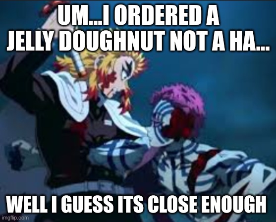 UM...I ORDERED A JELLY DOUGHNUT NOT A HA... WELL I GUESS ITS CLOSE ENOUGH | made w/ Imgflip meme maker