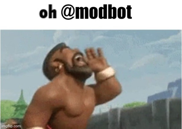 OH @MODBOT | image tagged in oh modbot | made w/ Imgflip meme maker