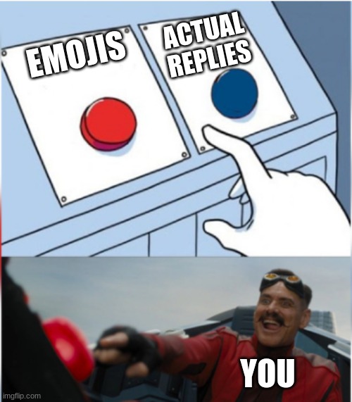 EMOJIS ACTUAL REPLIES YOU | image tagged in robotnik pressing red button | made w/ Imgflip meme maker