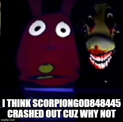 tags | I THINK SCORPIONGOD848445 CRASHED OUT CUZ WHY NOT | image tagged in freaky annoucement template,tags,evil kirmet,911,twin towers,literally tags | made w/ Imgflip meme maker