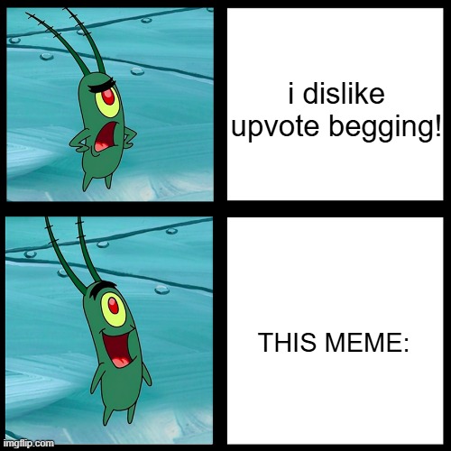 Plankton Mad+Happy | i dislike upvote begging! THIS MEME: | image tagged in plankton mad happy | made w/ Imgflip meme maker