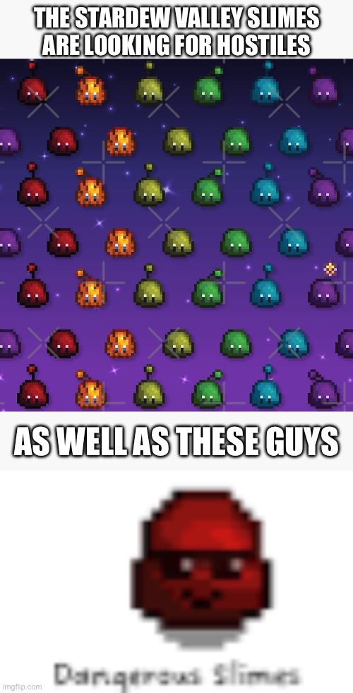 The second slime image is absolute dog bun quality. Sorry About that | THE STARDEW VALLEY SLIMES ARE LOOKING FOR HOSTILES; AS WELL AS THESE GUYS | made w/ Imgflip meme maker