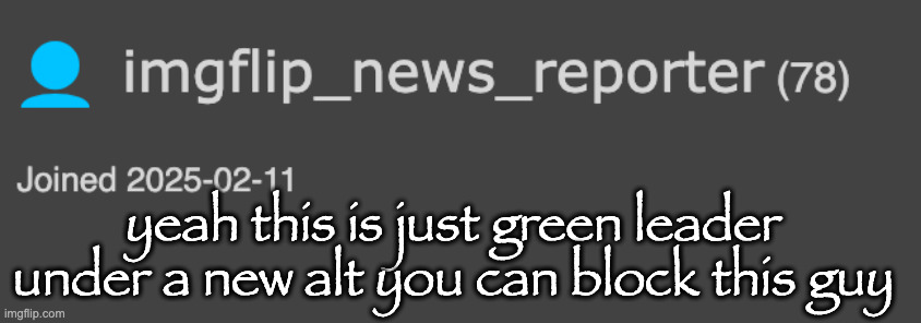 yeah this is just green leader under a new alt you can block this guy | made w/ Imgflip meme maker