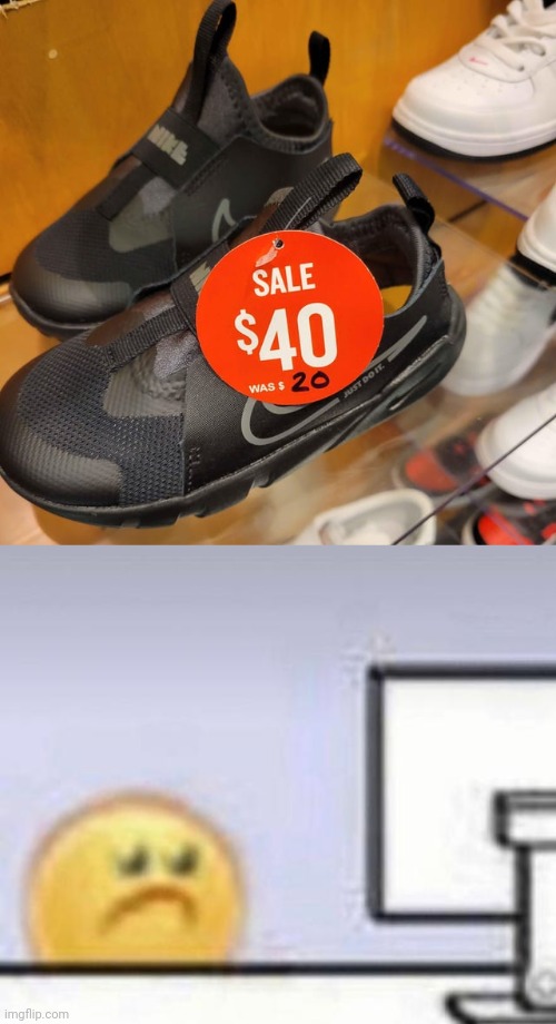 $40 | image tagged in sad emoji at computer,sale,price increase,shoe,memes,you had one job | made w/ Imgflip meme maker