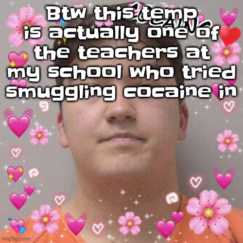 Larson | Btw this temp is actually one of the teachers at my school who tried smuggling cocaine in | image tagged in larson | made w/ Imgflip meme maker