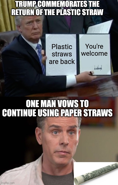 Promises made, promises kept! | TRUMP COMMEMORATES THE RETURN OF THE PLASTIC STRAW; Plastic straws are back; You're welcome; ONE MAN VOWS TO CONTINUE USING PAPER STRAWS | image tagged in memes,trump bill signing,gas as high as hunter biden,plastic straws,paper straws,woke nonsense | made w/ Imgflip meme maker