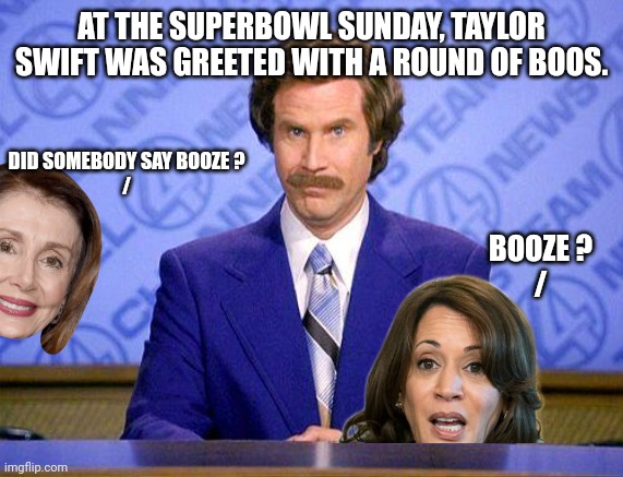 Taylor Swift . . . The gift that keeps on giving | AT THE SUPERBOWL SUNDAY, TAYLOR SWIFT WAS GREETED WITH A ROUND OF BOOS. DID SOMEBODY SAY BOOZE ?
/; BOOZE ?
/ | image tagged in superbowl,president trump,maga,boo,booed,taylor swift | made w/ Imgflip meme maker