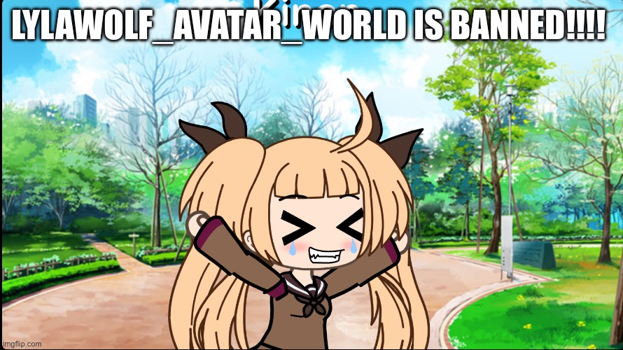 I have good news | LYLAWOLF_AVATAR_WORLD IS BANNED!!!! | image tagged in avatar world cringe,avatar world,gacha life,happy,celebration,banned | made w/ Imgflip meme maker