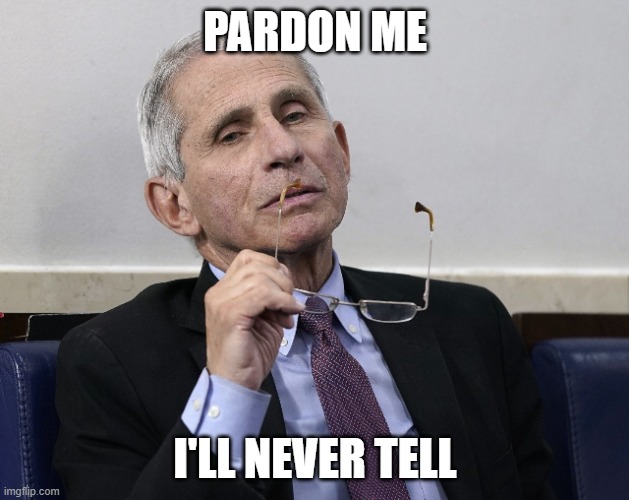 Dr. Fauci | PARDON ME I'LL NEVER TELL | image tagged in dr fauci | made w/ Imgflip meme maker