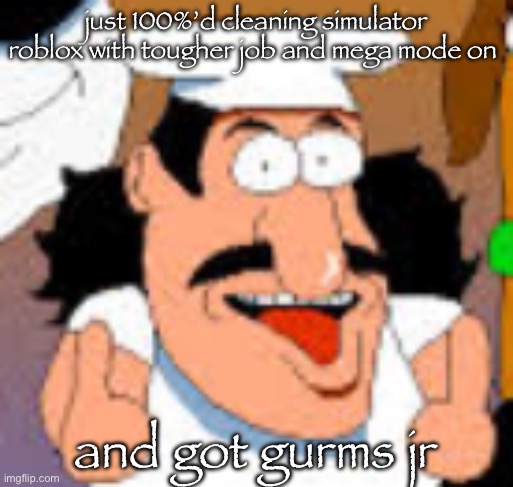 peak game | just 100%’d cleaning simulator roblox with tougher job and mega mode on; and got gurms jr | image tagged in vinesauce in pizza tower real | made w/ Imgflip meme maker