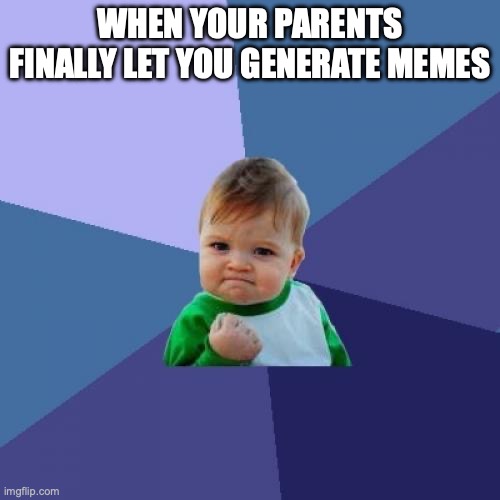 Success Kid | WHEN YOUR PARENTS FINALLY LET YOU GENERATE MEMES | image tagged in memes,success kid | made w/ Imgflip meme maker