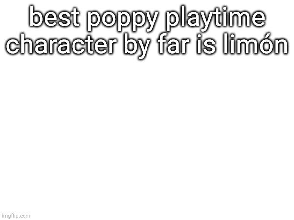 best poppy playtime character by far is limón | made w/ Imgflip meme maker