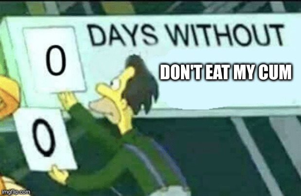 0 days without (Lenny, Simpsons) | DON'T EAT MY CUM | image tagged in 0 days without lenny simpsons | made w/ Imgflip meme maker