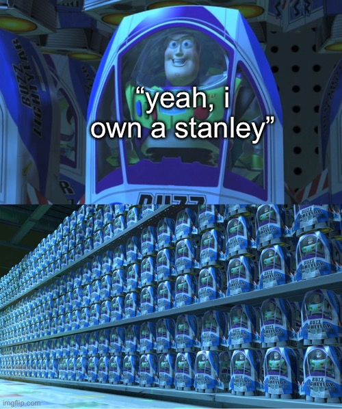 Buzz lightyear clones | “yeah, i own a stanley” | image tagged in buzz lightyear clones | made w/ Imgflip meme maker