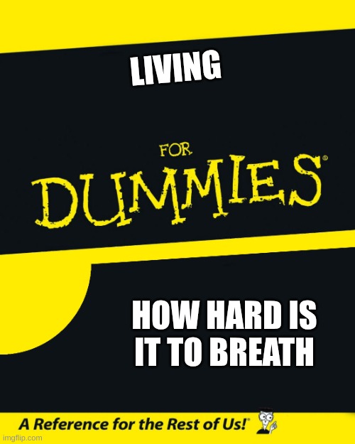 For Dummies | LIVING; HOW HARD IS IT TO BREATH | image tagged in for dummies | made w/ Imgflip meme maker