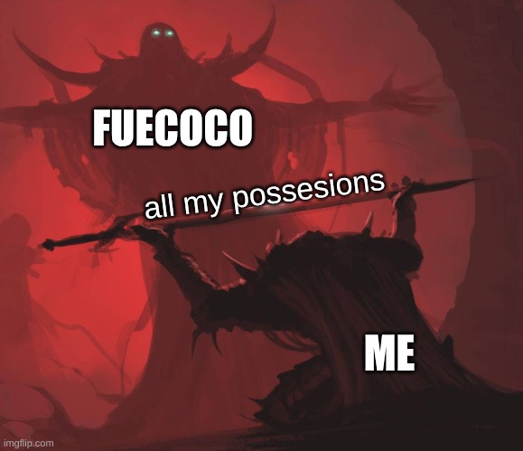 a good title | FUECOCO; all my possesions; ME | image tagged in man giving sword to larger man | made w/ Imgflip meme maker