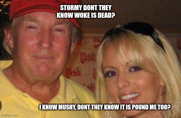 Side chick | STORMY DONT THEY KNOW WOKE IS DEAD? I KNOW MUSHY, DONT THEY KNOW IT IS POUND ME TOO? | image tagged in side chick | made w/ Imgflip meme maker