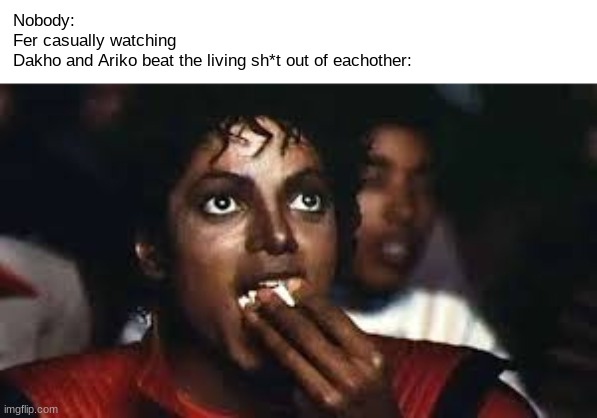 does anybody watch Kokoarii's videos in the big 25' | Nobody:
Fer casually watching 
Dakho and Ariko beat the living sh*t out of eachother: | image tagged in micheal jackson eating popcorn,kokoarii,memes,drawings | made w/ Imgflip meme maker