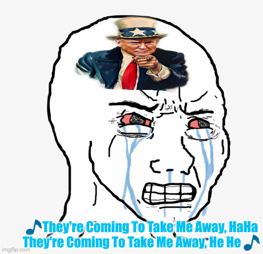 It Is Going To Be Fine, It's  Already Pretty Good ! | 🎵They're Coming To Take Me Away, HaHa
They're Coming To Take Me Away, He He 🎵 | image tagged in rent free,political meme,politics,funny memes,funny,donald trump | made w/ Imgflip meme maker