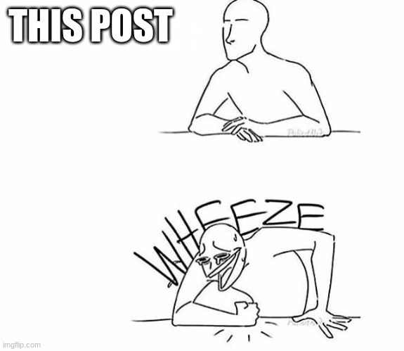 Wheeze | THIS POST | image tagged in wheeze | made w/ Imgflip meme maker