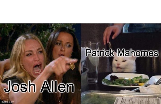 Woman Yelling At Cat | Patrick Mahomes; Josh Allen | image tagged in memes | made w/ Imgflip meme maker