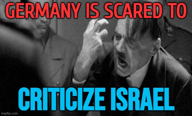Germany Is Scared To Criticize Israel | GERMANY IS SCARED TO; CRITICIZE ISRAEL | image tagged in mad hitler,world war 2,palestine,genocide,nazis,middle east | made w/ Imgflip meme maker