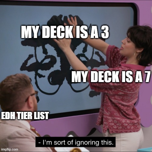 MTG tier list | MY DECK IS A 3; MY DECK IS A 7; EDH TIER LIST | image tagged in magic the gathering,funny memes | made w/ Imgflip meme maker