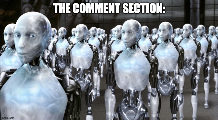 iRobot | THE COMMENT SECTION: | image tagged in irobot | made w/ Imgflip meme maker