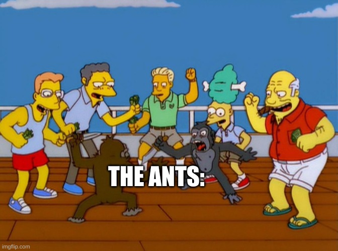 Simpsons Monkey Fight | THE ANTS: | image tagged in simpsons monkey fight | made w/ Imgflip meme maker