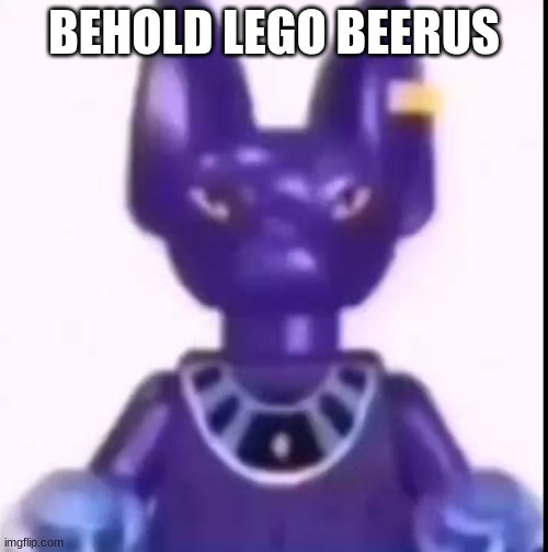 THE LEGO BEERUS IS REAL | BEHOLD LEGO BEERUS | image tagged in beerus | made w/ Imgflip meme maker