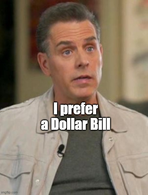 I prefer a Dollar Bill | made w/ Imgflip meme maker