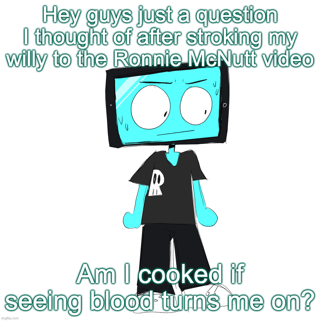 IcyXD concerned | Hey guys just a question I thought of after stroking my willy to the Ronnie McNutt video; Am I cooked if seeing blood turns me on? | image tagged in icyxd concerned | made w/ Imgflip meme maker