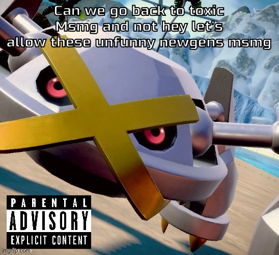 Awesome shiny metagross temp | Can we go back to toxic Msmg and not hey let’s allow these unfunny newgens msmg | image tagged in awesome shiny metagross temp | made w/ Imgflip meme maker