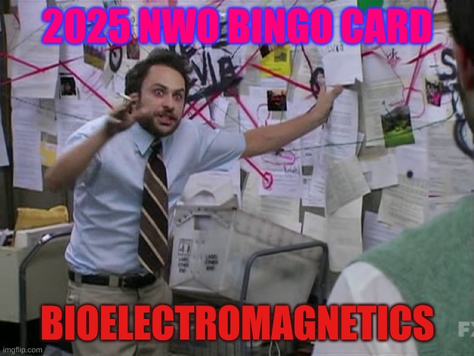 Trust the $cience | 2025 NWO BINGO CARD; BIOELECTROMAGNETICS | image tagged in charlie conspiracy always sunny in philidelphia | made w/ Imgflip meme maker