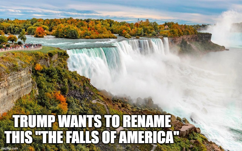 memes by Brad - Donald Trump want to rename the "The Falls of America" | TRUMP WANTS TO RENAME THIS "THE FALLS OF AMERICA" | image tagged in political meme,funny,fun,donald trump,play on words,the grand canyon | made w/ Imgflip meme maker