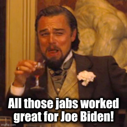 Laughing Leo Meme | All those jabs worked
great for Joe Biden! | image tagged in memes,laughing leo | made w/ Imgflip meme maker