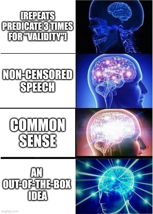 Speech Intelligence | [REPEATS PREDICATE 3 TIMES FOR "VALIDITY"]; NON-CENSORED SPEECH; COMMON SENSE; AN 
OUT-OF-THE-BOX 
IDEA | image tagged in expanding brain,maga,american politics,speeches,iq,trump | made w/ Imgflip meme maker