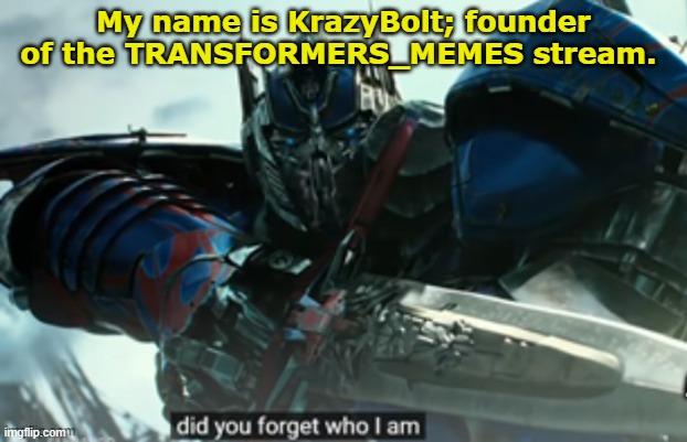 THIS IS NOT A DRILL. I HAVE RETURNED | My name is KrazyBolt; founder of the TRANSFORMERS_MEMES stream. | image tagged in optimus prime did not forget,optimus prime,transformers,transformers prime,return of the jedi,imgflip | made w/ Imgflip meme maker