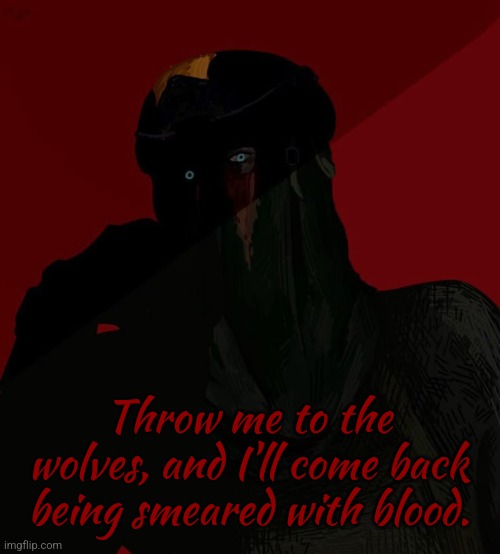 Because they're now dead. | Throw me to the wolves, and I'll come back being smeared with blood. | image tagged in zonig temp 3 ig | made w/ Imgflip meme maker