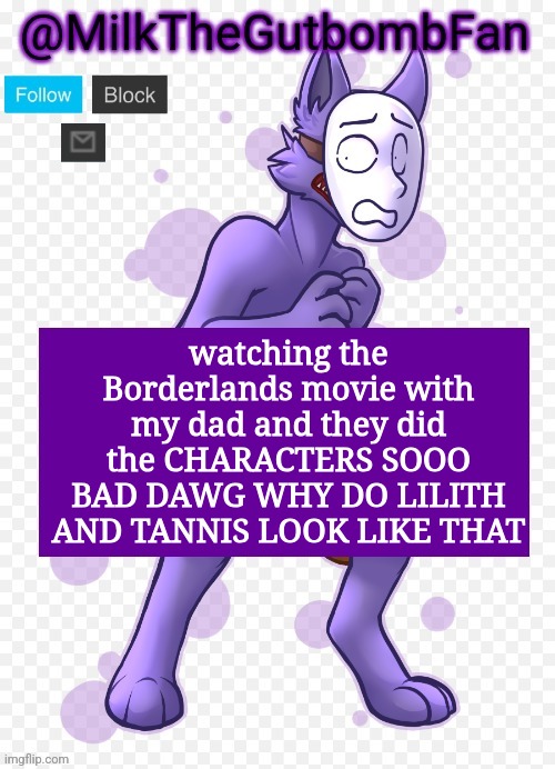 Milk but he's a mask-wearing wolf (Thanks Wallhammer | watching the Borderlands movie with my dad and they did the CHARACTERS SOOO BAD DAWG WHY DO LILITH AND TANNIS LOOK LIKE THAT | image tagged in milk but he's a mask-wearing wolf thanks wallhammer | made w/ Imgflip meme maker