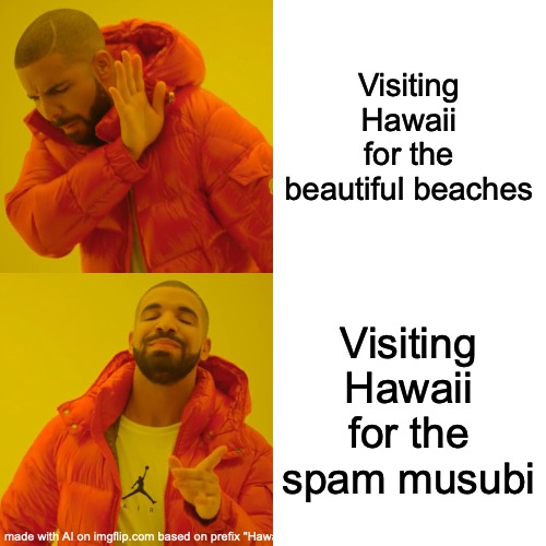 Drake Hotline Bling | Visiting Hawaii for the beautiful beaches; Visiting Hawaii for the spam musubi | image tagged in memes,drake hotline bling | made w/ Imgflip meme maker