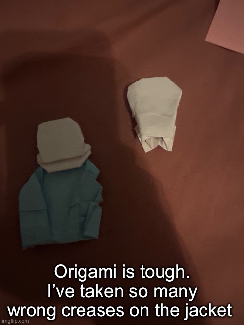 Origami is tough. I’ve taken so many wrong creases on the jacket | made w/ Imgflip meme maker