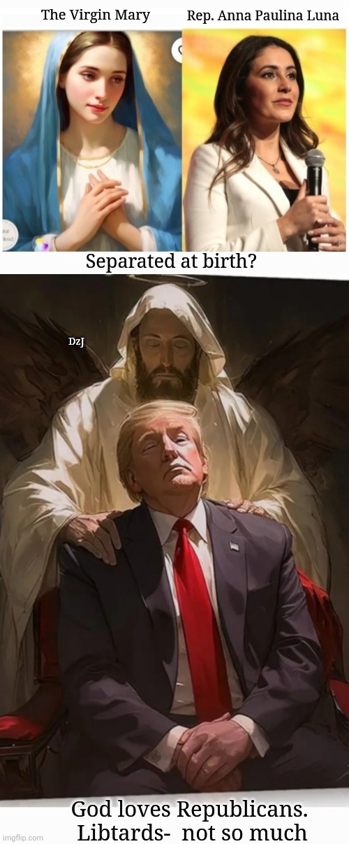 Praise the Lord, I Saw the Light | Rep. Anna Paulina Luna; The Virgin Mary; Separated at birth? DzJ; God loves Republicans.   Libtards-  not so much | image tagged in republicans,blessings,winning,always,butthurt liberals | made w/ Imgflip meme maker