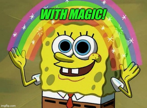 Imagination Spongebob Meme | WITH MAGIC! | image tagged in memes,imagination spongebob | made w/ Imgflip meme maker