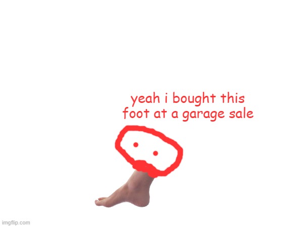 yeah i bought this foot at a garage sale | made w/ Imgflip meme maker