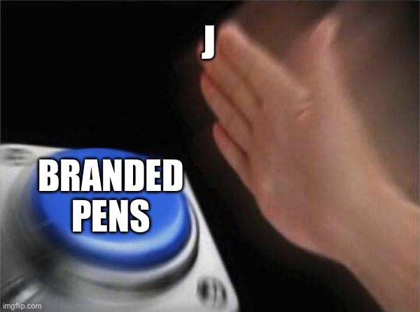 Blank Nut Button | J; BRANDED PENS | image tagged in memes,blank nut button | made w/ Imgflip meme maker