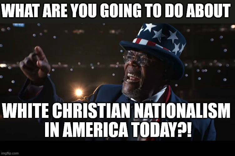 No no no no no! Too loud, too reckless — too DANK! r/DankChristianMemes, do you really know how to play the game? Then tighten u | WHAT ARE YOU GOING TO DO ABOUT; WHITE CHRISTIAN NATIONALISM 
IN AMERICA TODAY?! | image tagged in dank,christian,memes,r/dankchristianmemes,uncle sam jackson,white christian nationalism | made w/ Imgflip meme maker