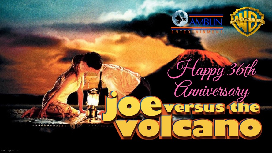 Happy 36th Anniversary, Joe Versus the Volcano | Happy 36th Anniversary | image tagged in steven spielberg,warner bros,beautiful girl,romance,volcano,movie | made w/ Imgflip meme maker