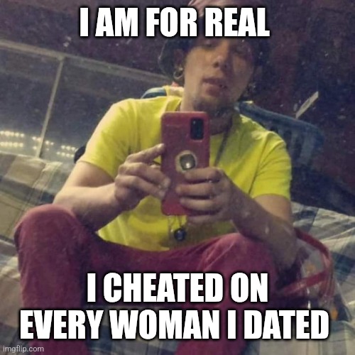 Kadervek James Ryan | I AM FOR REAL; I CHEATED ON EVERY WOMAN I DATED | image tagged in kadervek james ryan,cheaters,cheating,relationship goals,funny,memes | made w/ Imgflip meme maker