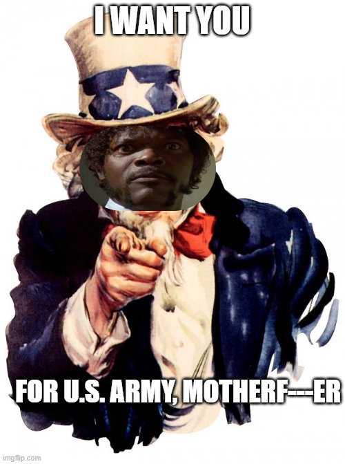 Uncle Sam Meme | I WANT YOU FOR U.S. ARMY, MOTHERF---ER | image tagged in memes,uncle sam | made w/ Imgflip meme maker